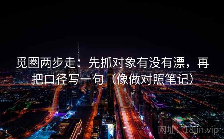 觅圈两步走：先抓对象有没有漂，再把口径写一句（像做对照笔记）